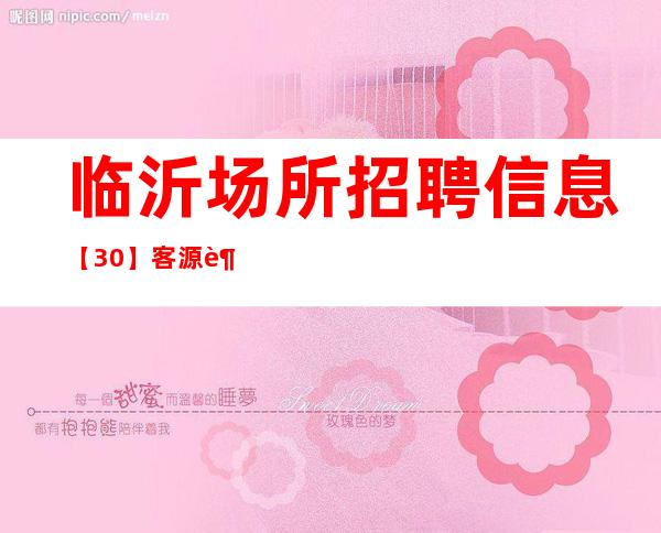 临沂场所招聘信息 【30】 客源足 综合福利保障