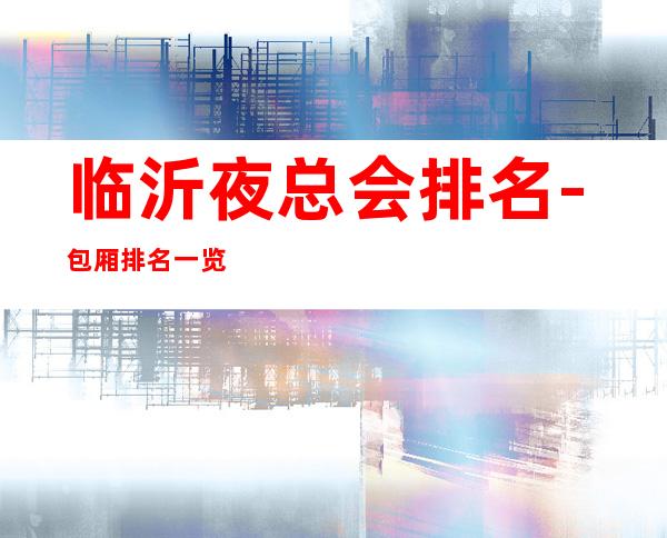 临沂夜总会排名-包厢排名一览 – 临沂郯城商务KTV