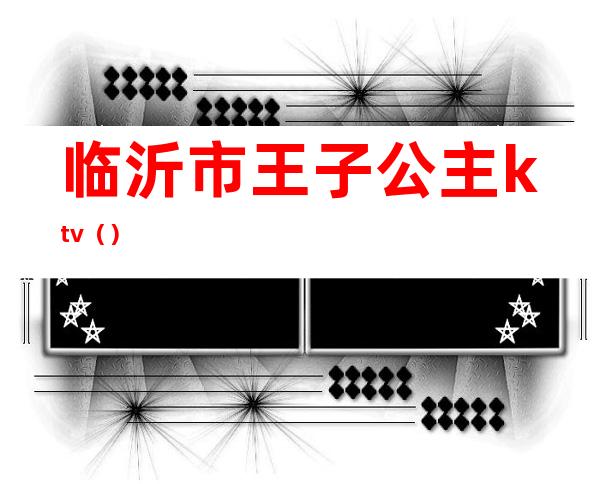 临沂市王子公主ktv()
