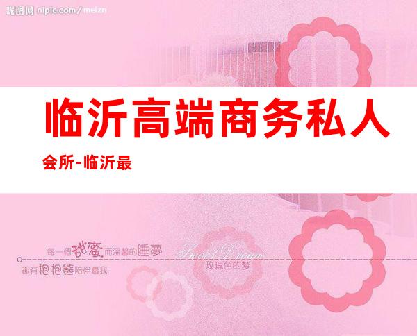 临沂高端商务私人会所-临沂最好的会所