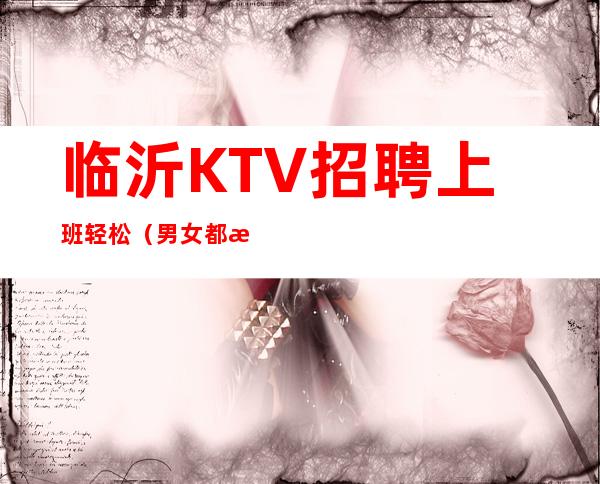 临沂KTV招聘上班轻松(男女都招)-没啥也不是
