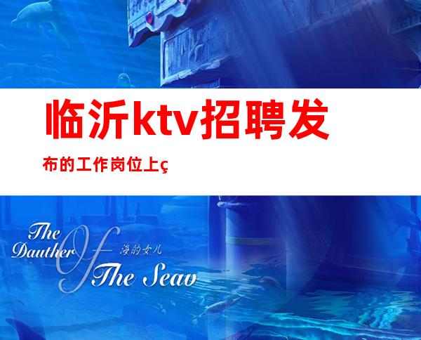 临沂ktv招聘发布的工作岗位上班时间非常的灵活