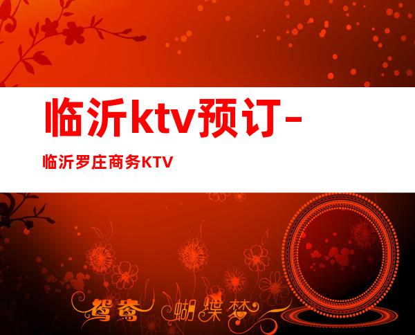 临沂ktv预订 – 临沂罗庄商务KTV