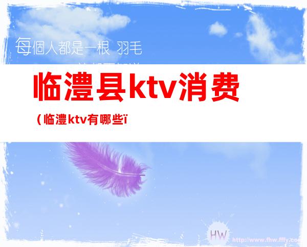 临澧县ktv消费(临澧ktv有哪些)