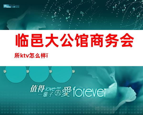 临邑大公馆商务会所ktv怎么样(大邑哪个ktv有陪酒)