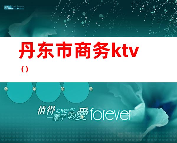 丹东市商务ktv()