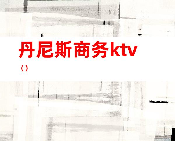 丹尼斯商务ktv()