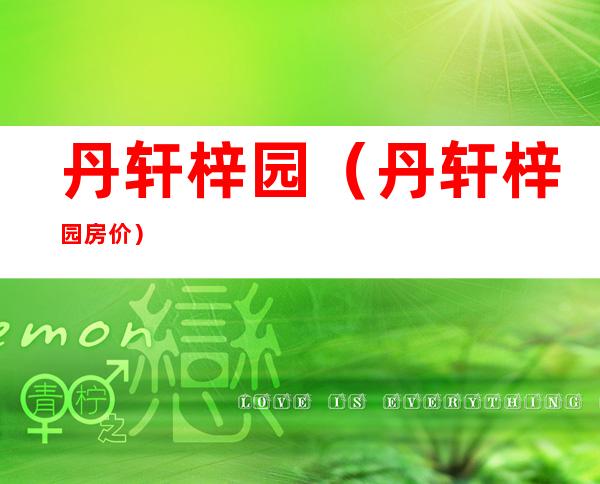 丹轩梓园（丹轩梓园房价）