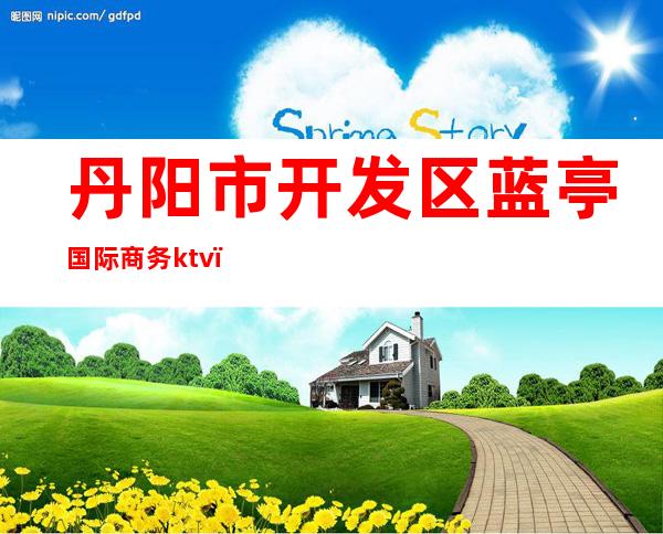 丹阳市开发区蓝亭国际商务ktv(丹阳市丹凤国际)