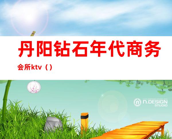 丹阳钻石年代商务会所ktv()