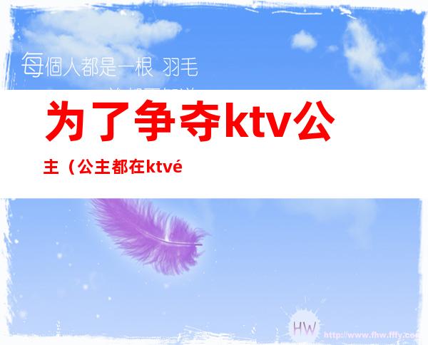 为了争夺ktv公主（公主都在ktv里）
