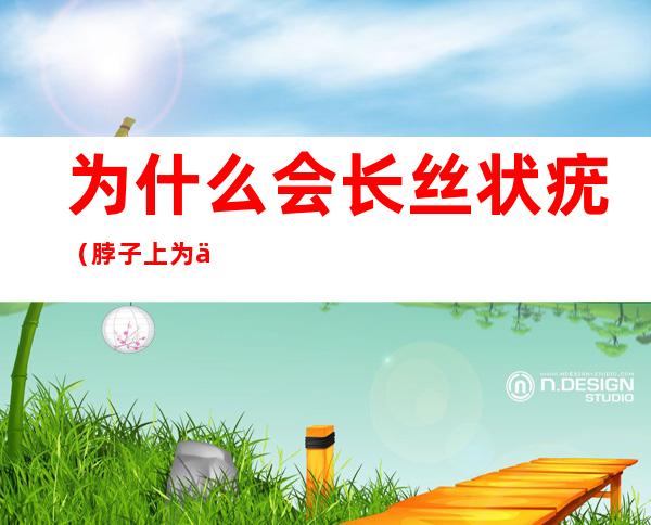 为什么会长丝状疣（脖子上为什么会长丝状疣）