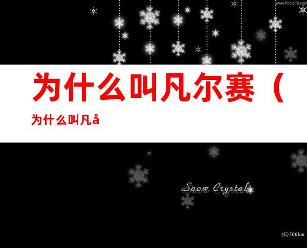 为什么叫凡尔赛(为什么叫凡尔赛条约)
