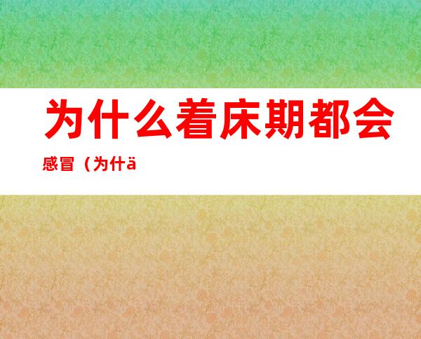 为什么着床期都会感冒（为什么着床期都会感冒流鼻涕）