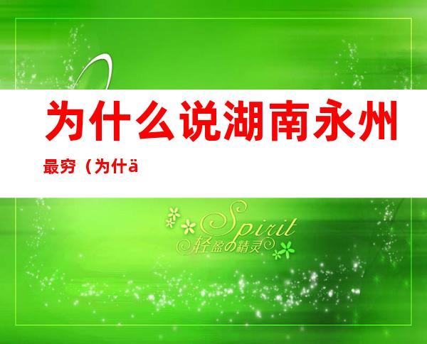 为什么说湖南永州最穷(为什么说湖南永州最穷人)