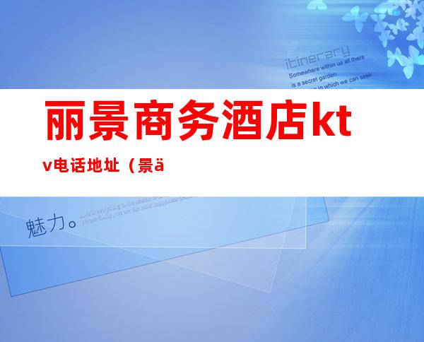 丽景商务酒店ktv电话地址(景丽公馆ktv)