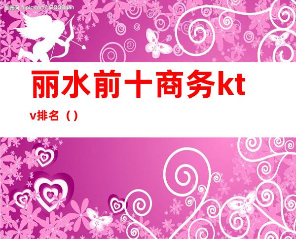 丽水前十商务ktv排名()