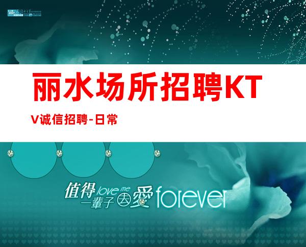 丽水场所招聘KTV诚信招聘-日常缺人