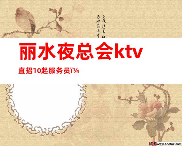 丽水夜总会ktv直招10起服务员，每一天过得幸福美满