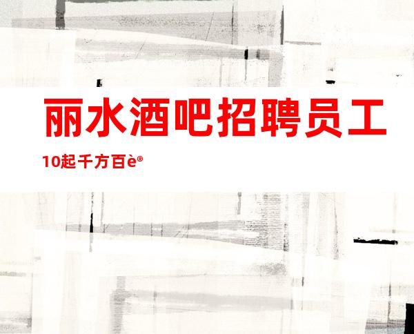 丽水酒吧招聘员工10起千方百计爱护队员