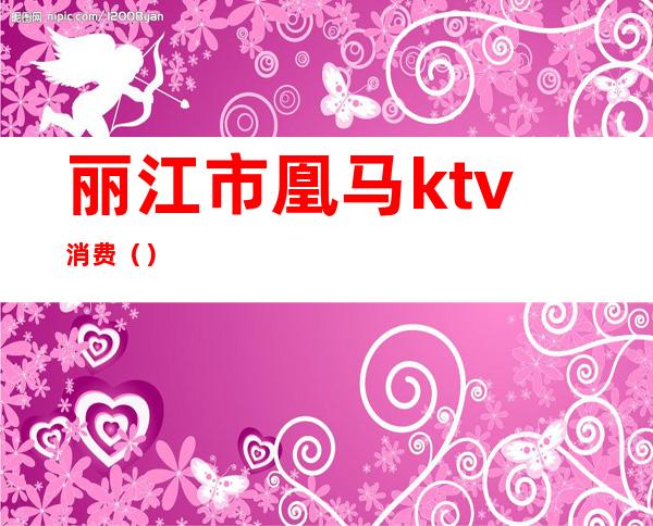 丽江市凰马ktv消费()