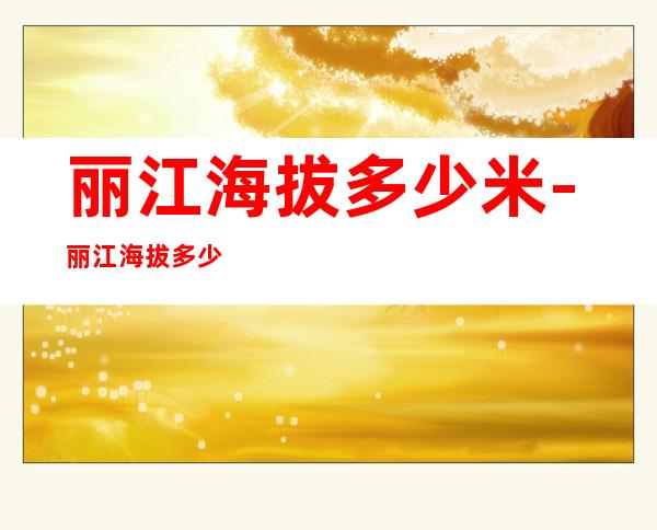 丽江海拔多少米-丽江海拔多少