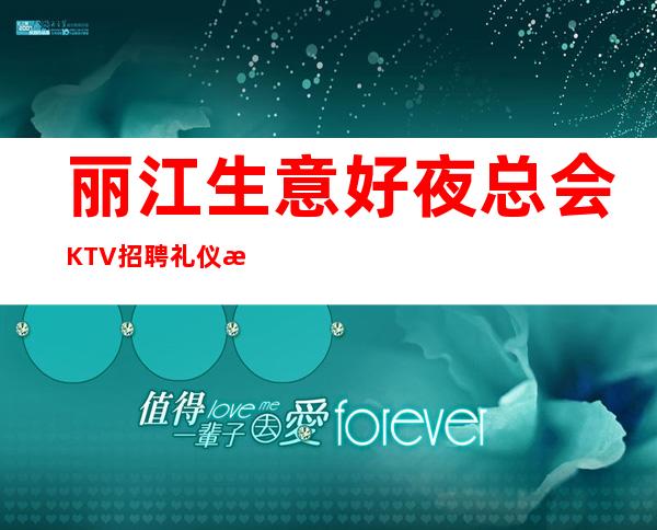 丽江生意好夜总会KTV招聘礼仪服务员经理招聘