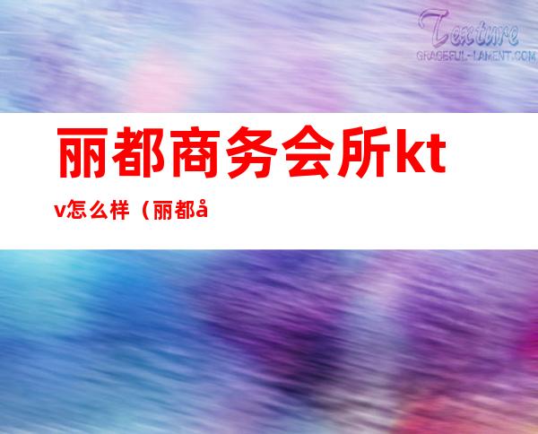 丽都商务会所ktv怎么样(丽都商务娱乐会所怎么样)