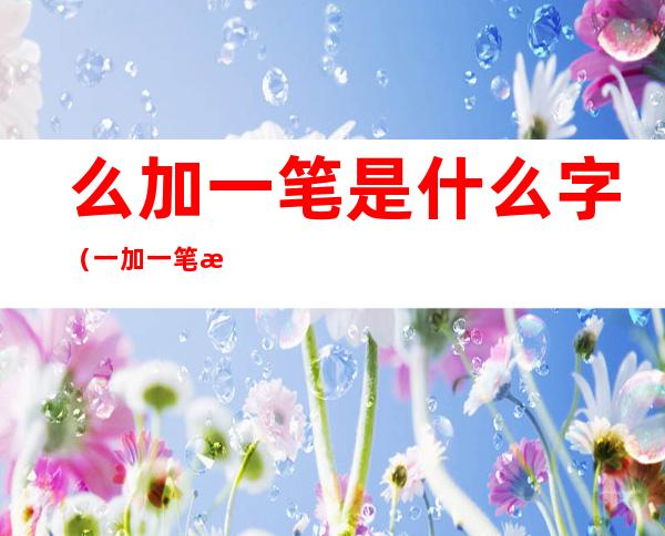 么加一笔是什么字(一加一笔是什么字)