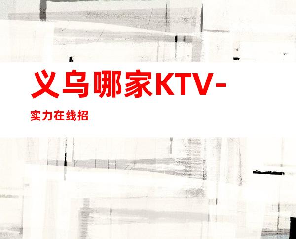 义乌哪家KTV-实力在线招