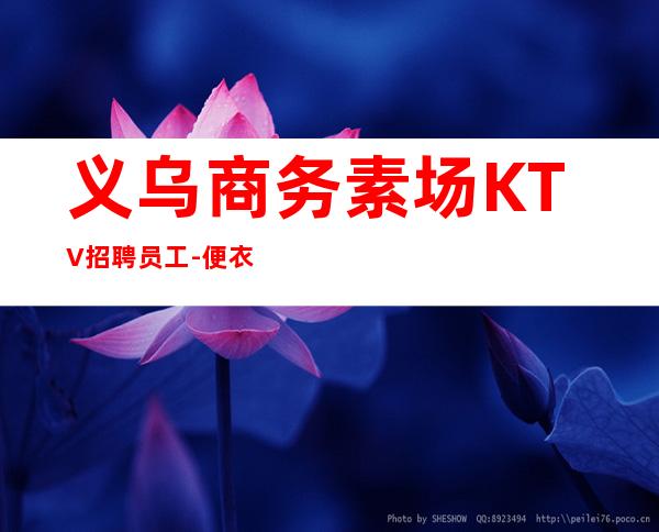 义乌商务素场KTV招聘员工-便衣公平
