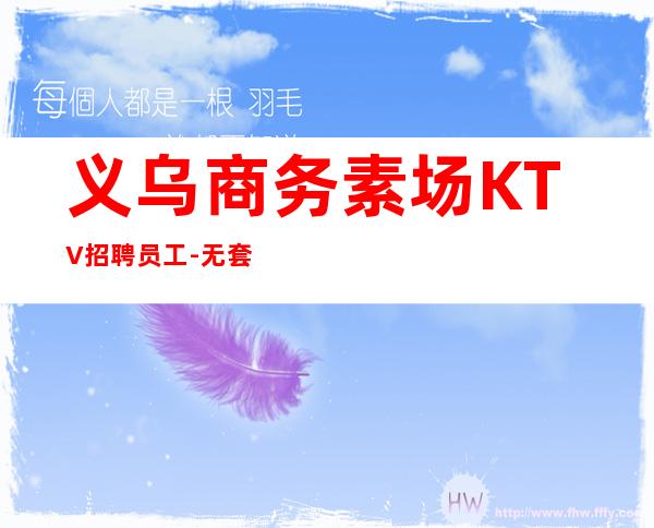 义乌商务素场KTV招聘员工-无套路直招