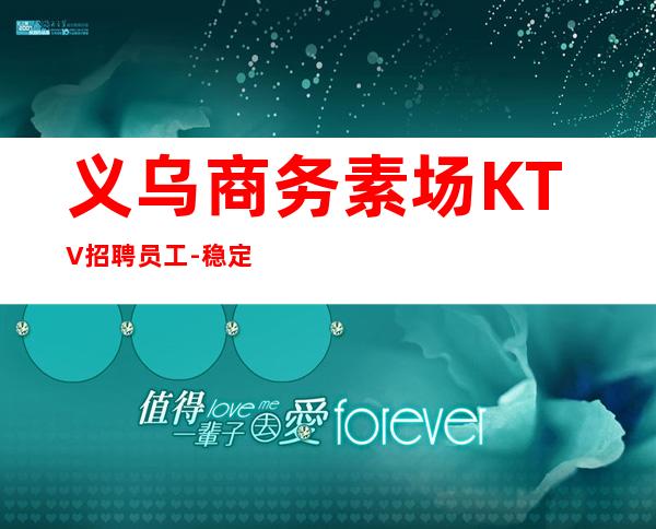 义乌商务素场KTV招聘员工-稳定11-15起