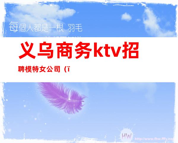 义乌商务ktv招聘模特女公司()