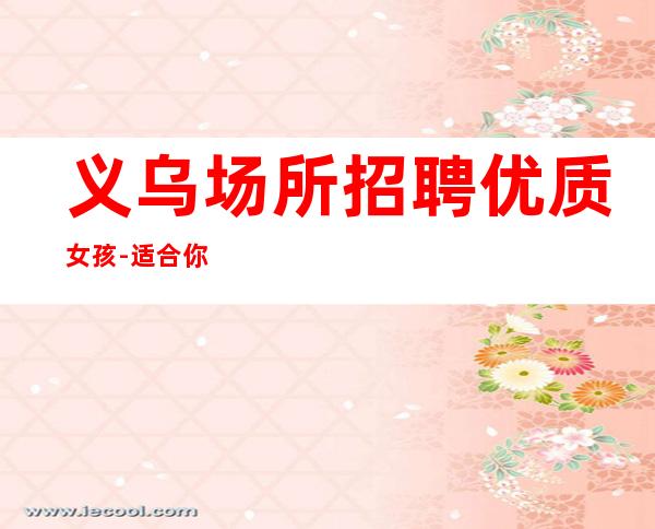 义乌场所招聘优质女孩-适合你才