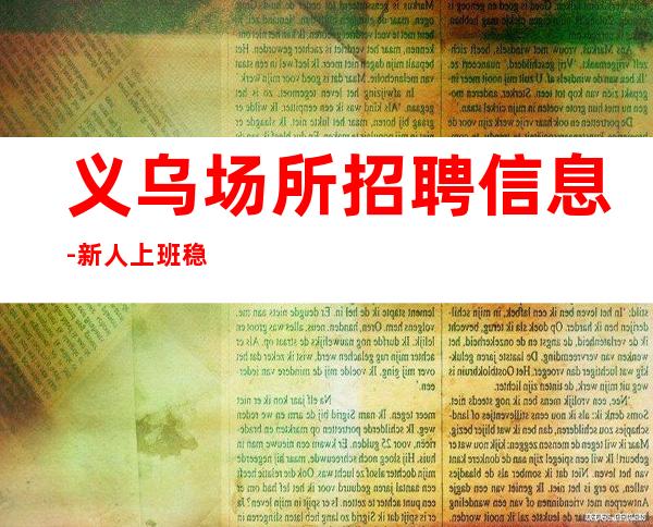 义乌场所招聘信息-新人上班稳定
