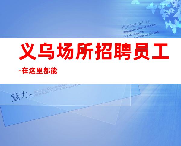 义乌场所招聘员工-在这里都能实现