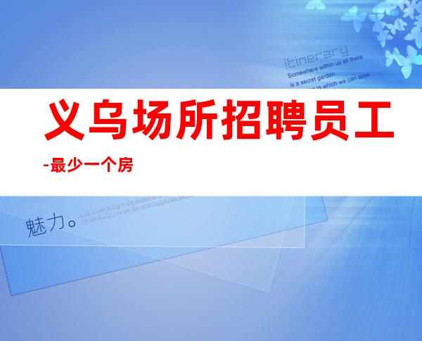 义乌场所招聘员工-最少一个房