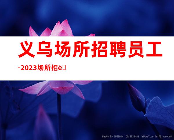 义乌场所招聘员工-2023场所招聘信息