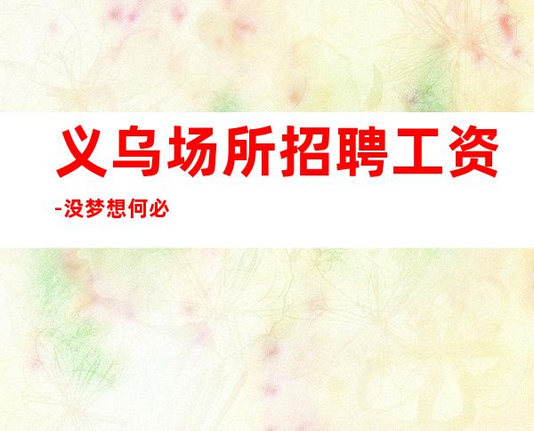 义乌场所招聘工资-没梦想何必酒吧