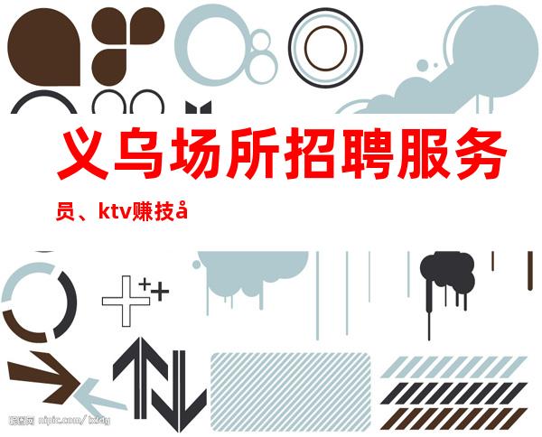 义乌场所招聘服务员、ktv赚技巧