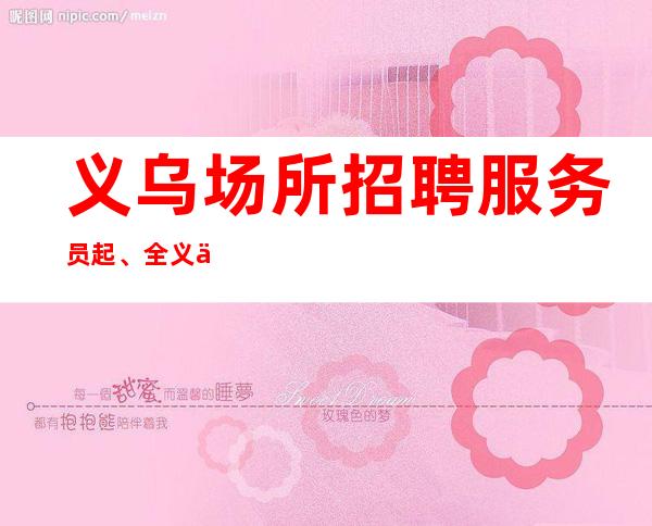 义乌场所招聘服务员起、全义乌待遇最优