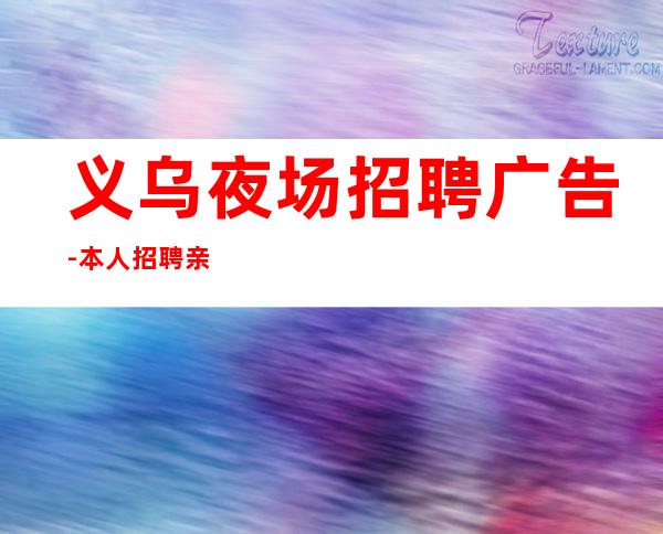 义乌夜场招聘广告-本人招聘亲自带