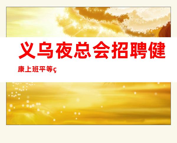 义乌夜总会招聘健康上班平等相处的原则