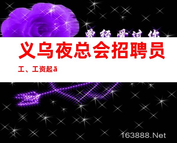 义乌夜总会招聘员工、工资起、高待遇