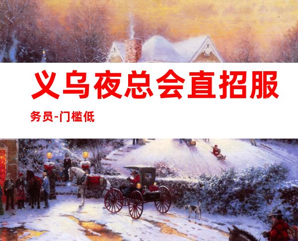 义乌夜总会直招服务员-门槛低主推新人