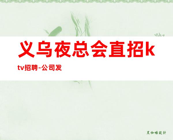 义乌夜总会直招ktv招聘-公司发展需要