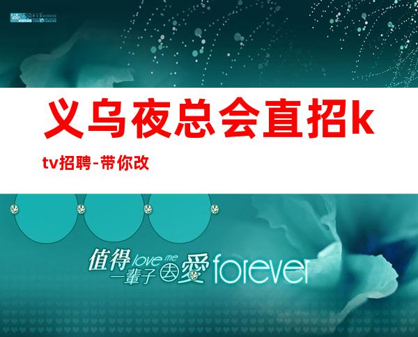 义乌夜总会直招ktv招聘-带你改变一生