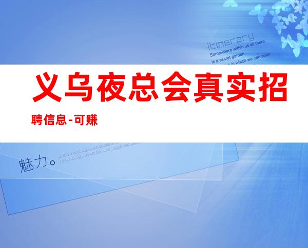 义乌夜总会真实招聘信息-可赚好
