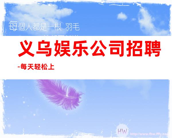 义乌娱乐公司招聘-每天轻松上班大量缺人